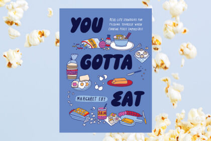 You Gotta Eat: Food Writer Margaret Eby’s Advice for Fueling Yourself in Stressful Times